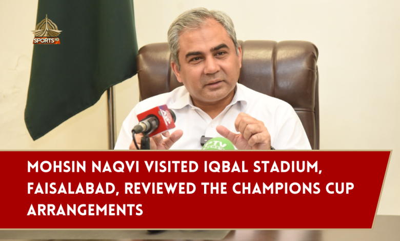 Mohsin Naqvi visited Iqbal Stadium